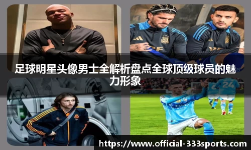 足球明星头像男士全解析盘点全球顶级球员的魅力形象